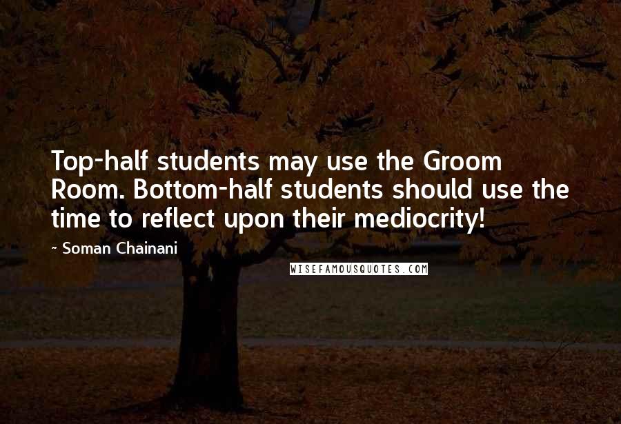 Soman Chainani Quotes: Top-half students may use the Groom Room. Bottom-half students should use the time to reflect upon their mediocrity!