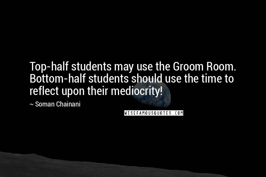 Soman Chainani Quotes: Top-half students may use the Groom Room. Bottom-half students should use the time to reflect upon their mediocrity!