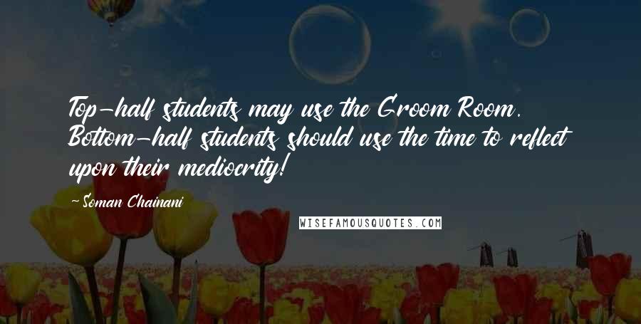 Soman Chainani Quotes: Top-half students may use the Groom Room. Bottom-half students should use the time to reflect upon their mediocrity!