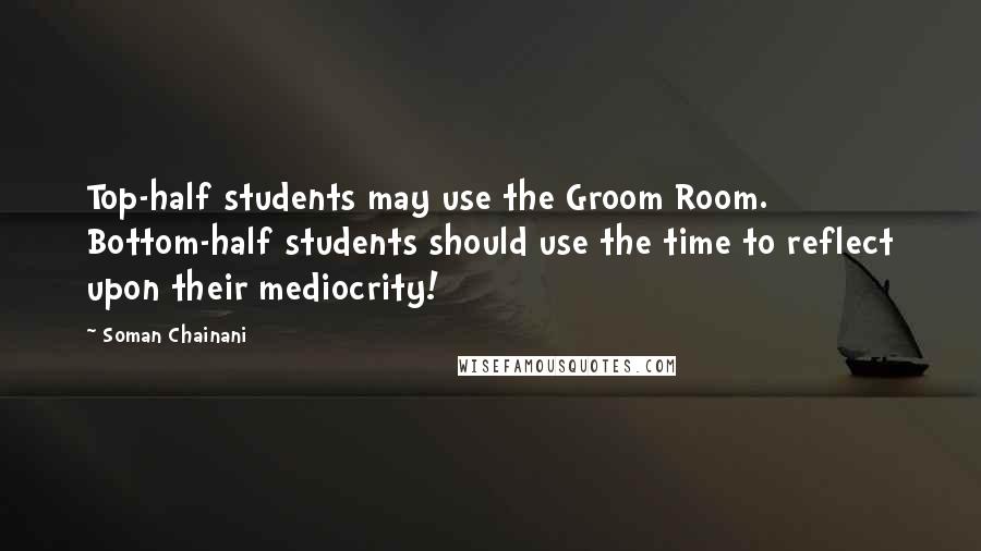 Soman Chainani Quotes: Top-half students may use the Groom Room. Bottom-half students should use the time to reflect upon their mediocrity!