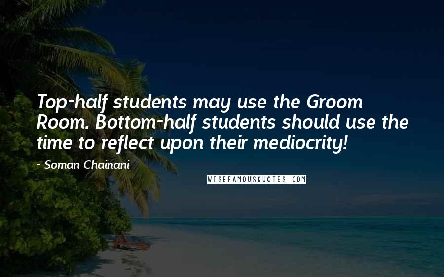 Soman Chainani Quotes: Top-half students may use the Groom Room. Bottom-half students should use the time to reflect upon their mediocrity!