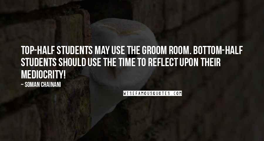 Soman Chainani Quotes: Top-half students may use the Groom Room. Bottom-half students should use the time to reflect upon their mediocrity!