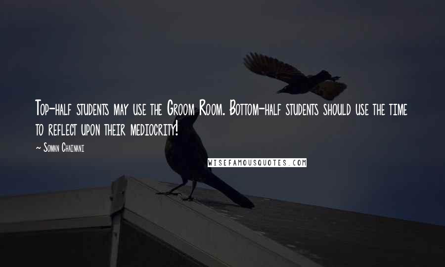 Soman Chainani Quotes: Top-half students may use the Groom Room. Bottom-half students should use the time to reflect upon their mediocrity!