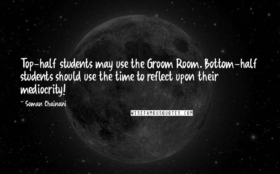 Soman Chainani Quotes: Top-half students may use the Groom Room. Bottom-half students should use the time to reflect upon their mediocrity!