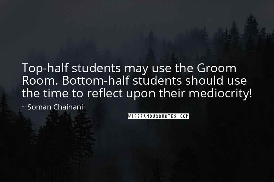 Soman Chainani Quotes: Top-half students may use the Groom Room. Bottom-half students should use the time to reflect upon their mediocrity!