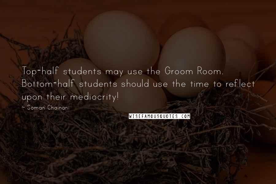 Soman Chainani Quotes: Top-half students may use the Groom Room. Bottom-half students should use the time to reflect upon their mediocrity!