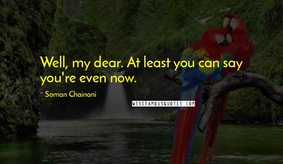 Soman Chainani Quotes: Well, my dear. At least you can say you're even now.