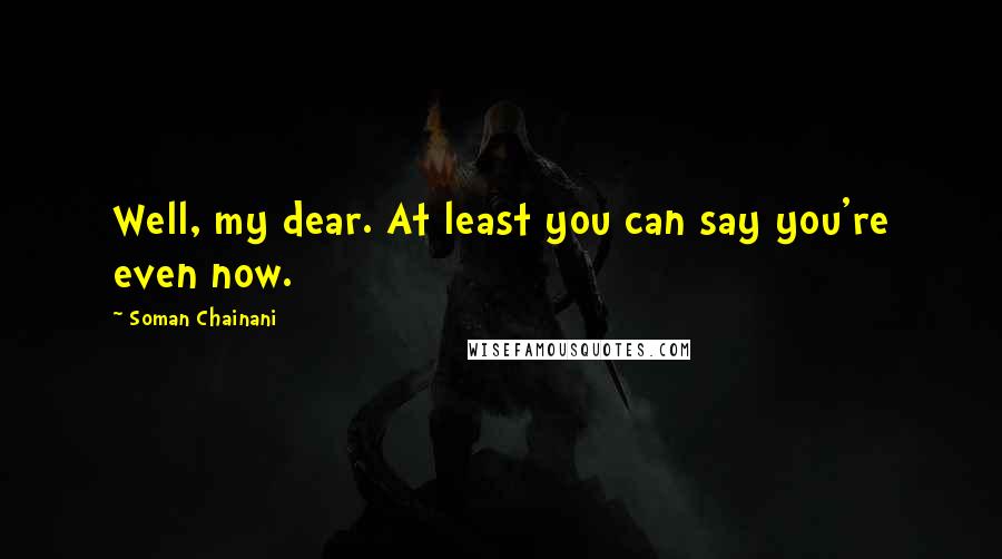 Soman Chainani Quotes: Well, my dear. At least you can say you're even now.