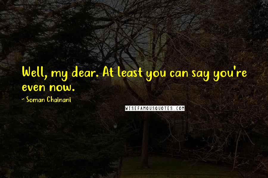 Soman Chainani Quotes: Well, my dear. At least you can say you're even now.