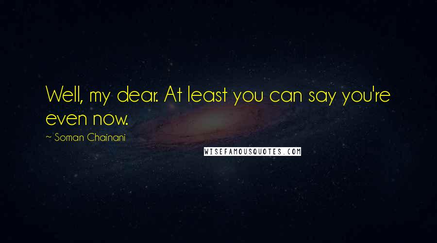 Soman Chainani Quotes: Well, my dear. At least you can say you're even now.