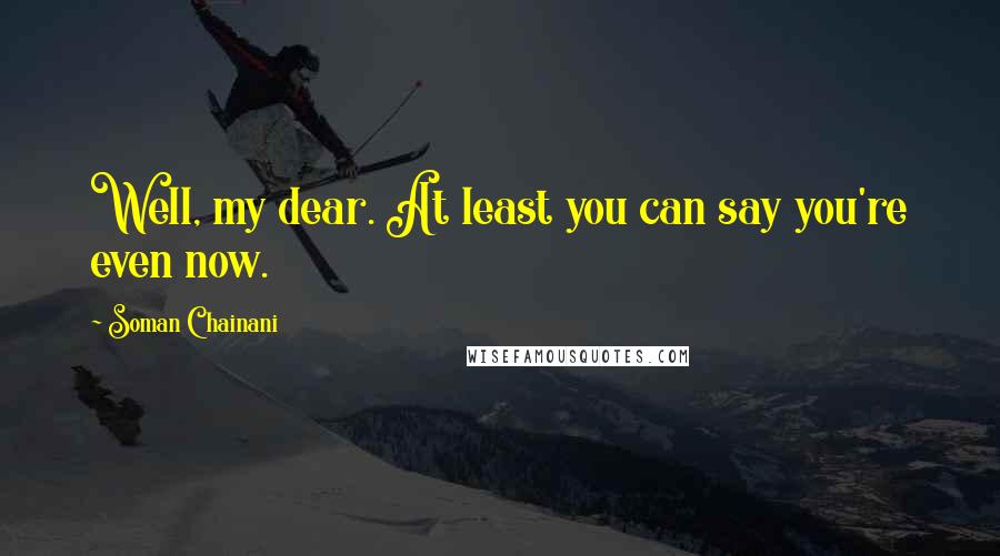 Soman Chainani Quotes: Well, my dear. At least you can say you're even now.