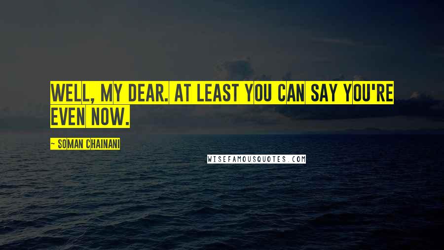 Soman Chainani Quotes: Well, my dear. At least you can say you're even now.