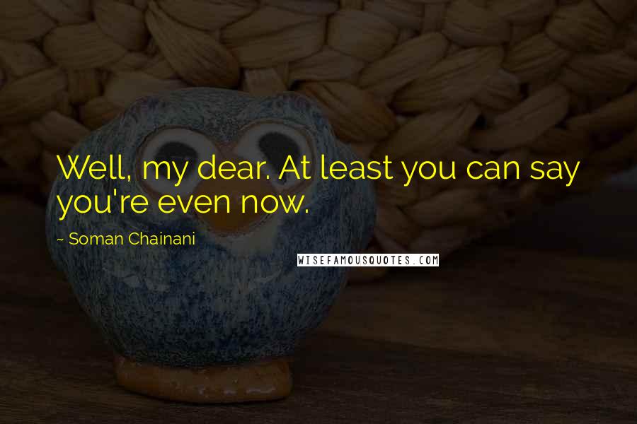 Soman Chainani Quotes: Well, my dear. At least you can say you're even now.