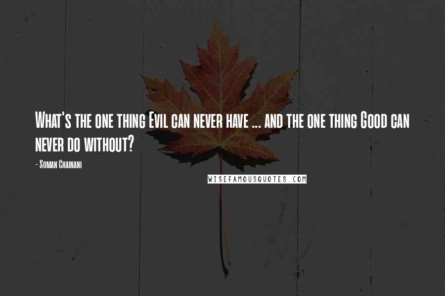 Soman Chainani Quotes: What's the one thing Evil can never have ... and the one thing Good can never do without?