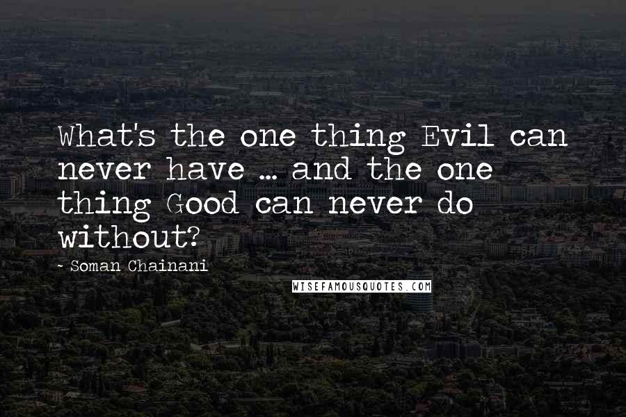 Soman Chainani Quotes: What's the one thing Evil can never have ... and the one thing Good can never do without?