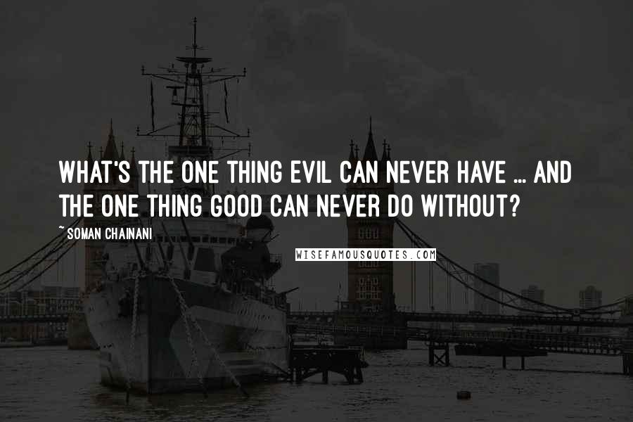 Soman Chainani Quotes: What's the one thing Evil can never have ... and the one thing Good can never do without?