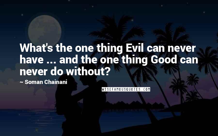 Soman Chainani Quotes: What's the one thing Evil can never have ... and the one thing Good can never do without?