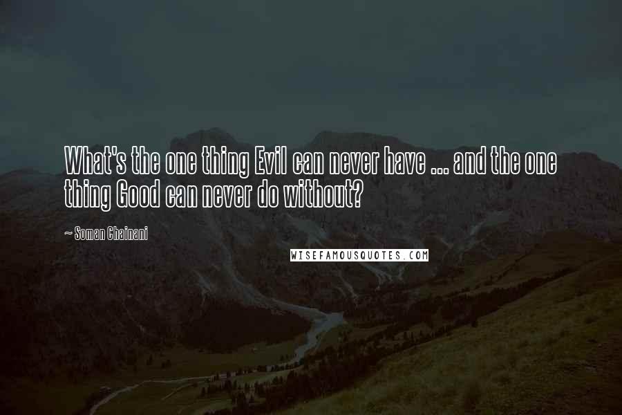 Soman Chainani Quotes: What's the one thing Evil can never have ... and the one thing Good can never do without?