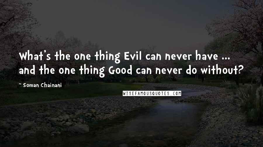 Soman Chainani Quotes: What's the one thing Evil can never have ... and the one thing Good can never do without?