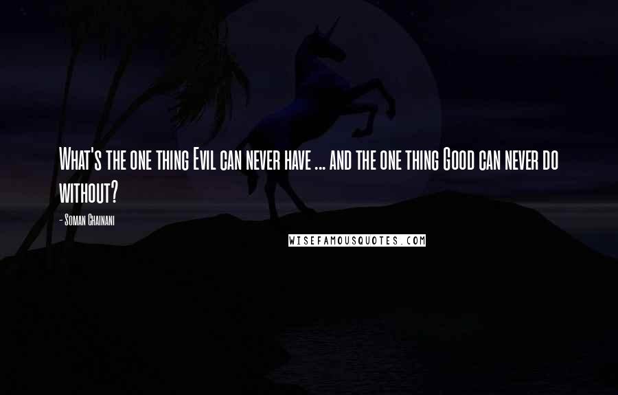 Soman Chainani Quotes: What's the one thing Evil can never have ... and the one thing Good can never do without?