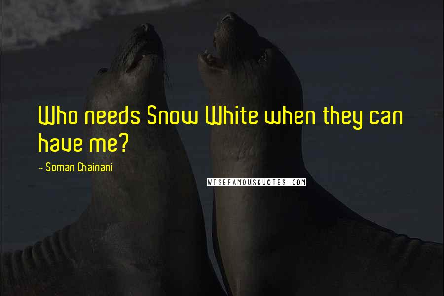 Soman Chainani Quotes: Who needs Snow White when they can have me?