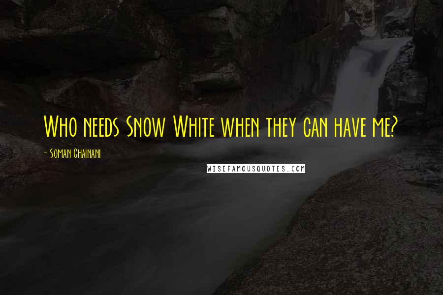 Soman Chainani Quotes: Who needs Snow White when they can have me?