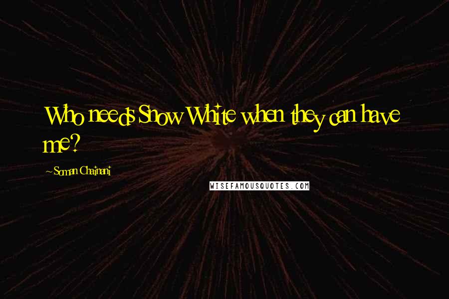 Soman Chainani Quotes: Who needs Snow White when they can have me?