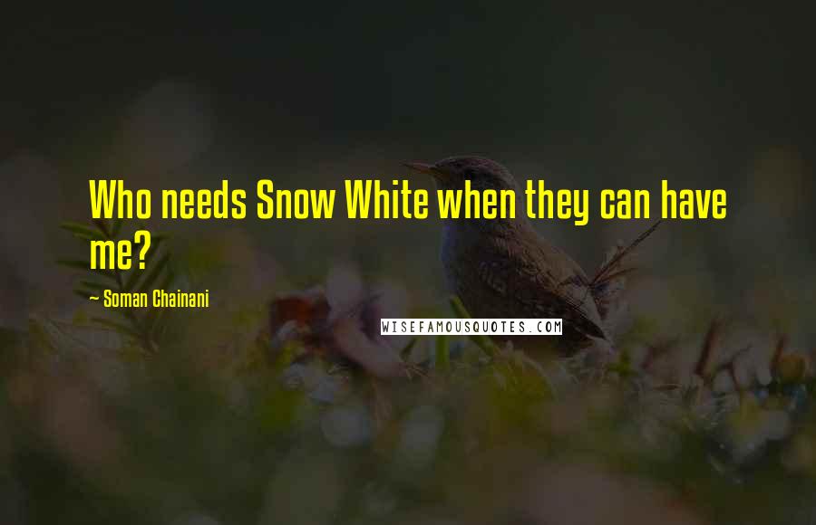 Soman Chainani Quotes: Who needs Snow White when they can have me?