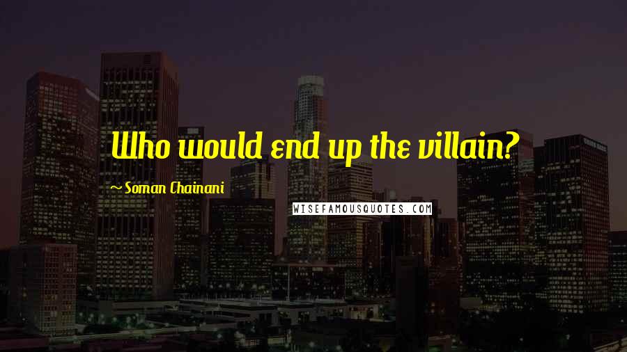 Soman Chainani Quotes: Who would end up the villain?