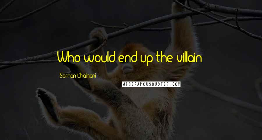 Soman Chainani Quotes: Who would end up the villain?