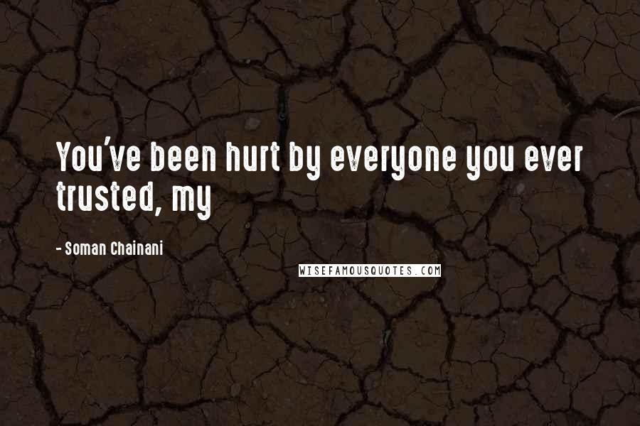 Soman Chainani Quotes: You've been hurt by everyone you ever trusted, my