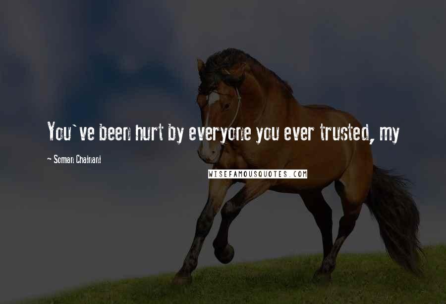 Soman Chainani Quotes: You've been hurt by everyone you ever trusted, my