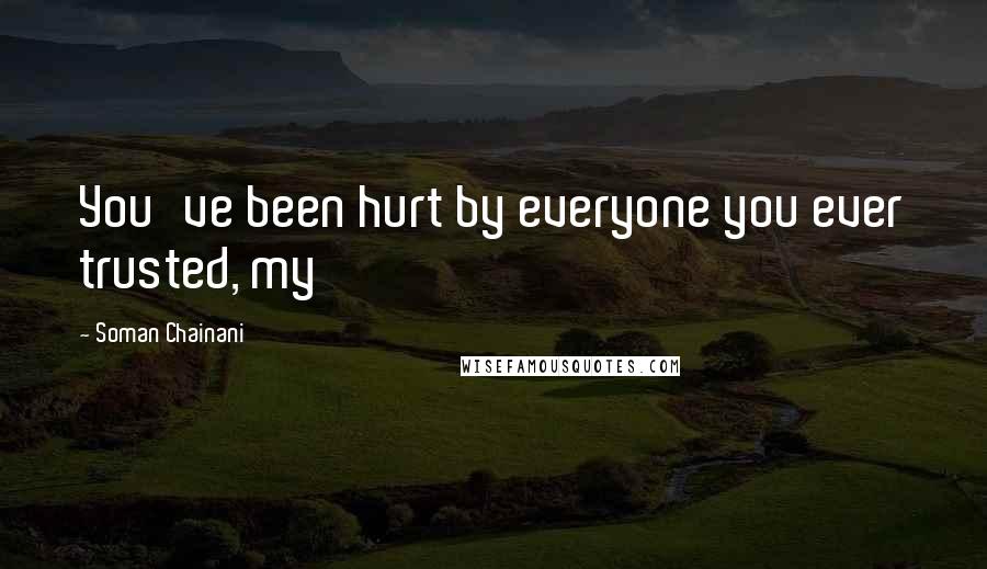 Soman Chainani Quotes: You've been hurt by everyone you ever trusted, my