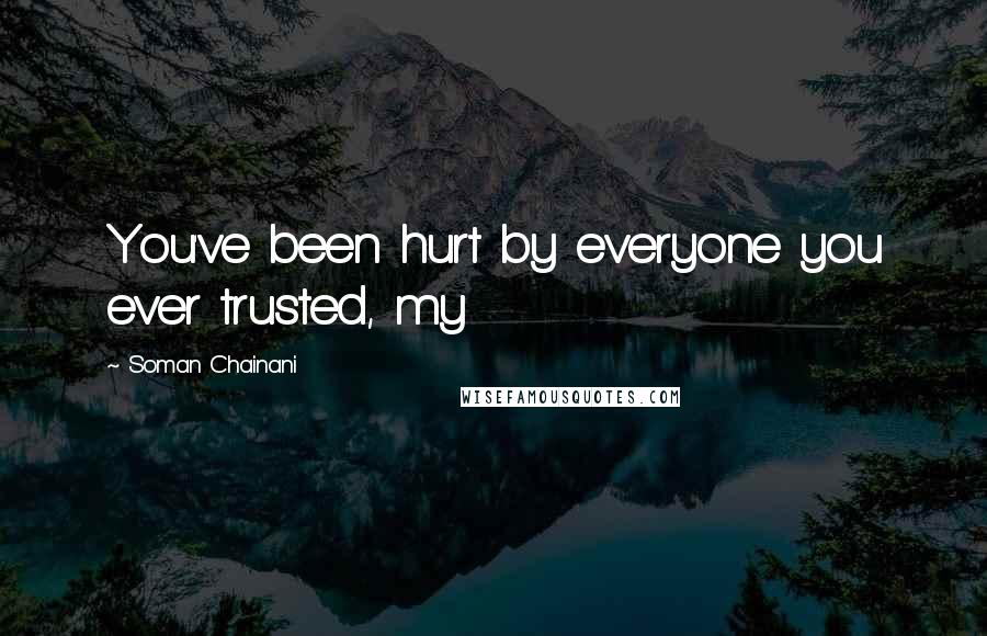 Soman Chainani Quotes: You've been hurt by everyone you ever trusted, my