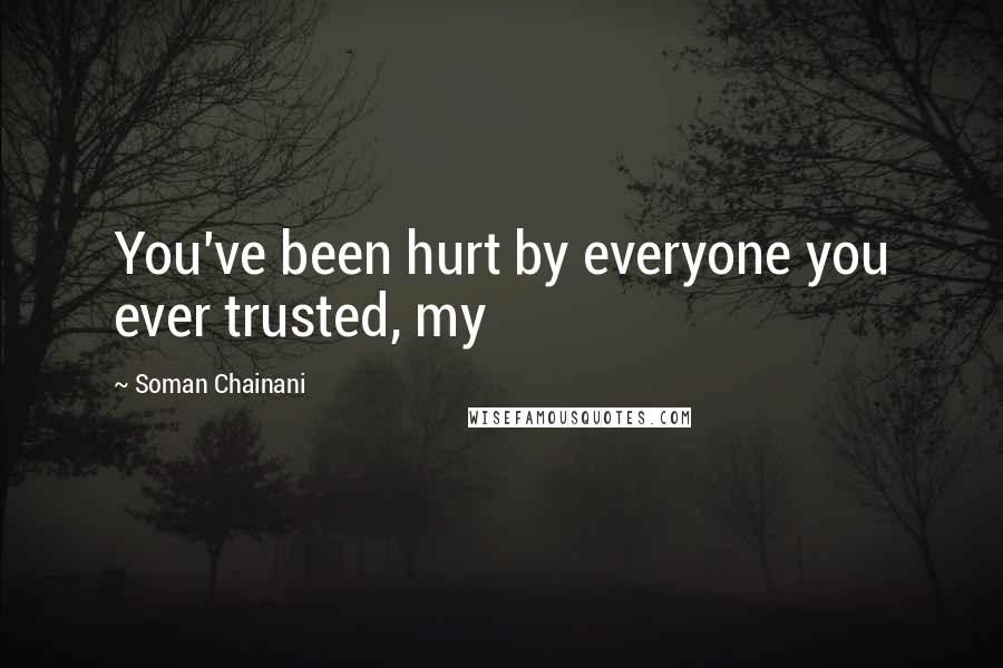 Soman Chainani Quotes: You've been hurt by everyone you ever trusted, my