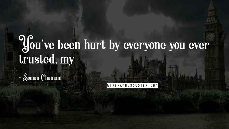 Soman Chainani Quotes: You've been hurt by everyone you ever trusted, my