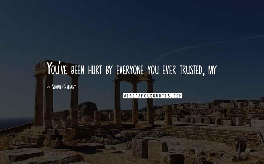 Soman Chainani Quotes: You've been hurt by everyone you ever trusted, my