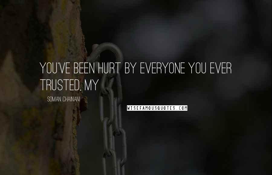 Soman Chainani Quotes: You've been hurt by everyone you ever trusted, my