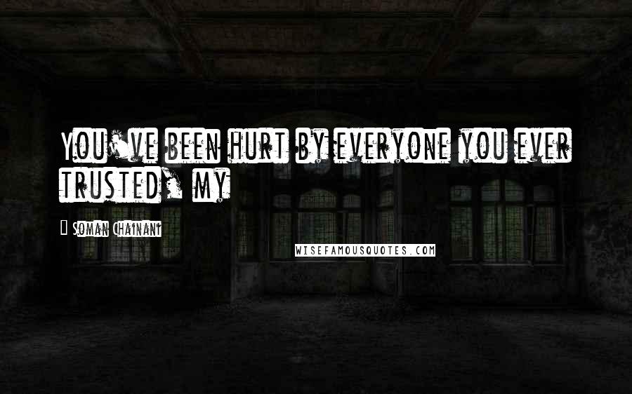 Soman Chainani Quotes: You've been hurt by everyone you ever trusted, my