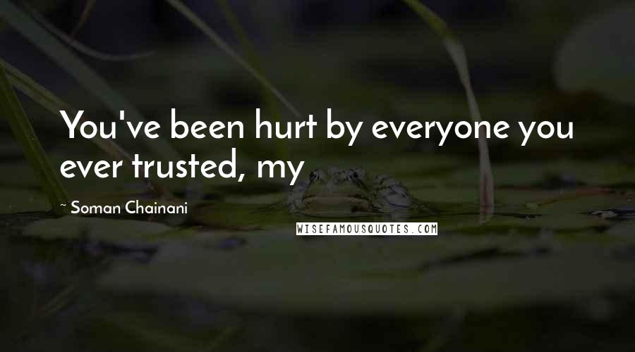 Soman Chainani Quotes: You've been hurt by everyone you ever trusted, my