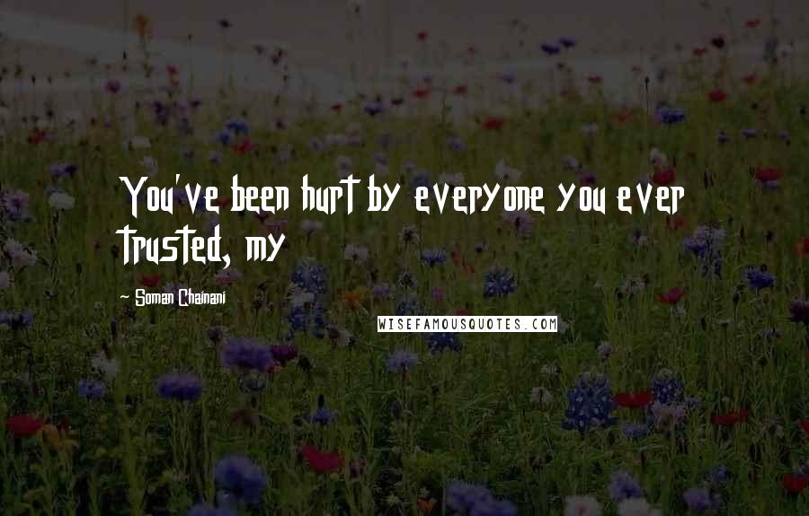 Soman Chainani Quotes: You've been hurt by everyone you ever trusted, my