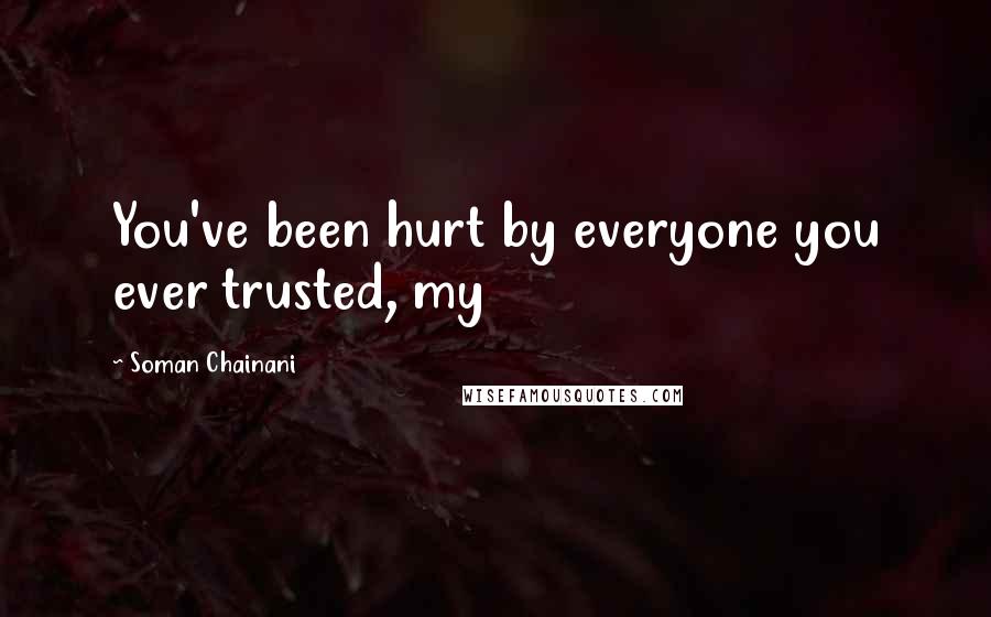 Soman Chainani Quotes: You've been hurt by everyone you ever trusted, my