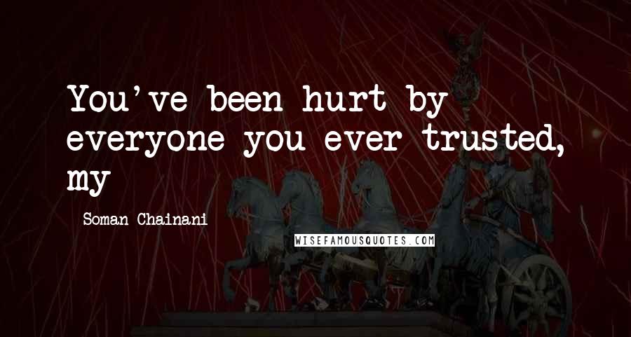 Soman Chainani Quotes: You've been hurt by everyone you ever trusted, my