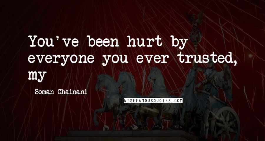 Soman Chainani Quotes: You've been hurt by everyone you ever trusted, my