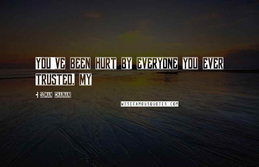 Soman Chainani Quotes: You've been hurt by everyone you ever trusted, my