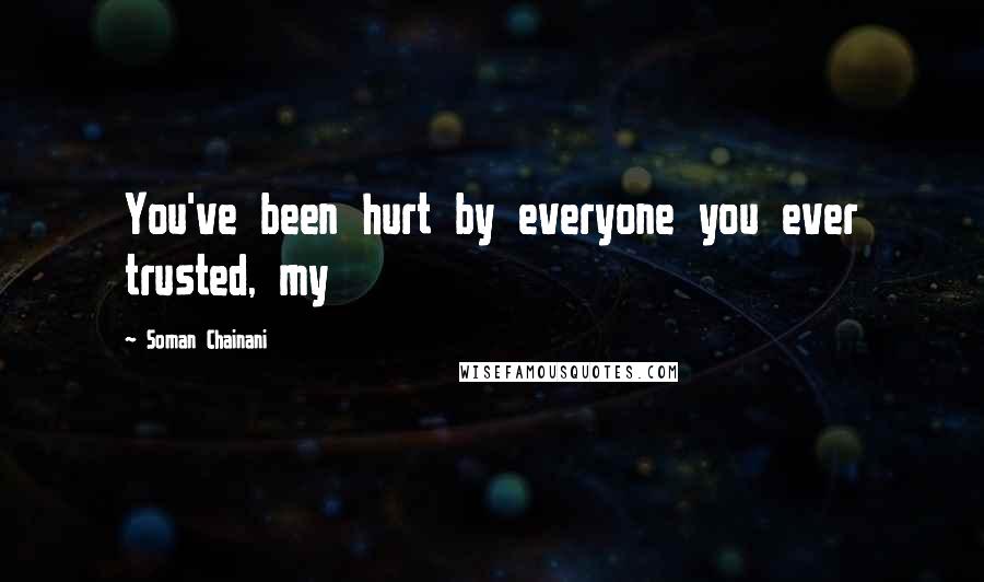 Soman Chainani Quotes: You've been hurt by everyone you ever trusted, my