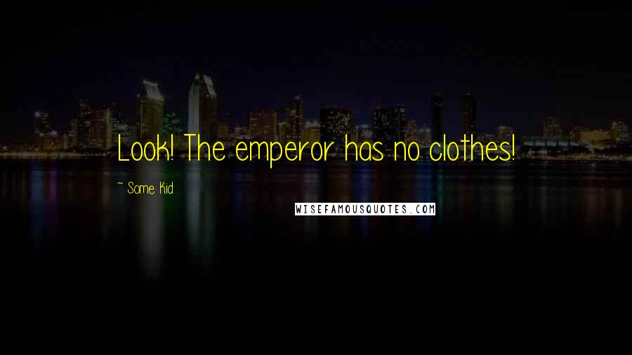 Some Kid Quotes: Look! The emperor has no clothes!