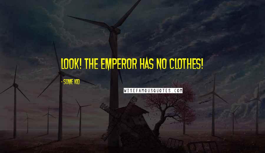 Some Kid Quotes: Look! The emperor has no clothes!