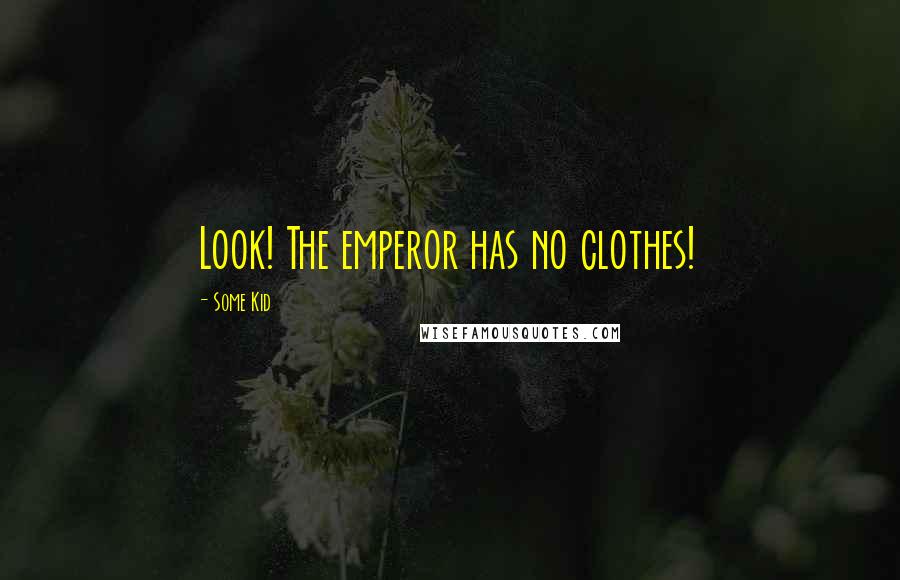 Some Kid Quotes: Look! The emperor has no clothes!