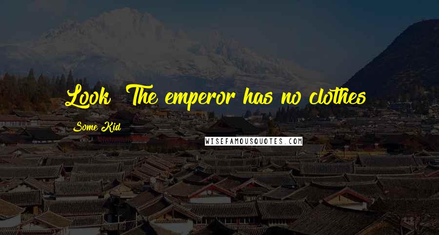 Some Kid Quotes: Look! The emperor has no clothes!
